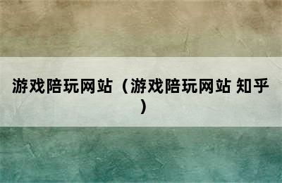 游戏陪玩网站（游戏陪玩网站 知乎）